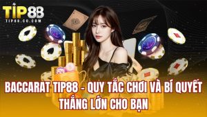 Baccarat Tip88 - Quy Tắc Chơi Và Bí Quyết Thắng Lớn Cho Bạn