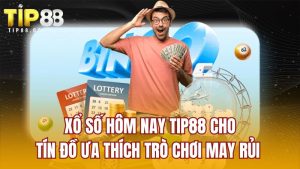 Xổ Số Hôm Nay Tip88 Cho Tín Đồ Ưa Thích Trò Chơi May Rủi