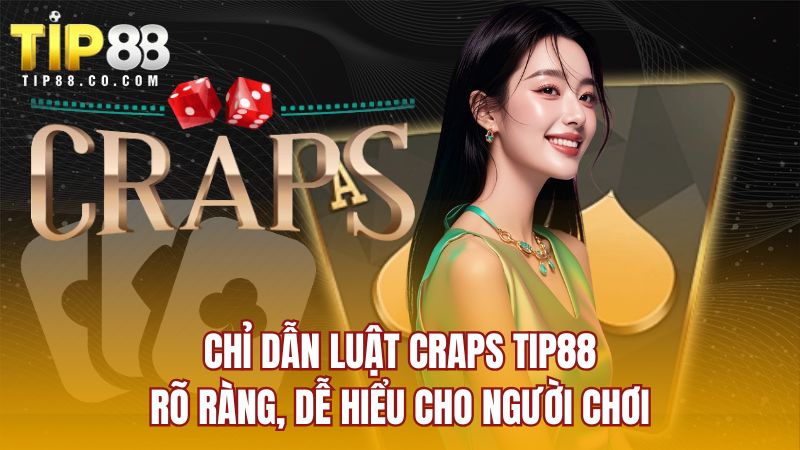 Chỉ dẫn luật Craps TIP88 rõ ràng, dễ hiểu cho người chơi 