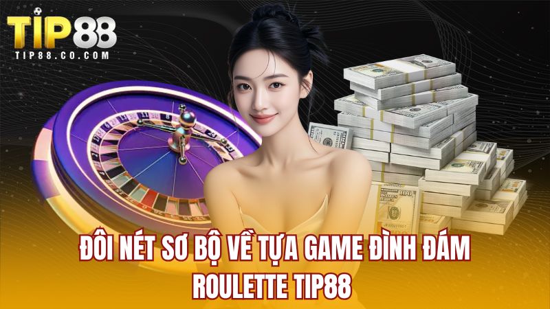 Đôi nét sơ bộ về tựa game đình đám Roulette Tip88 