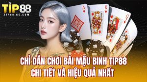 Chỉ Dẫn Chơi Bài Mậu Binh TIP88 Chi Tiết Và Hiệu Quả Nhất