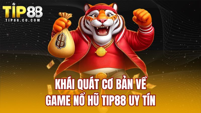 Khái quát cơ bản về game nổ hũ TIP88 uy tín