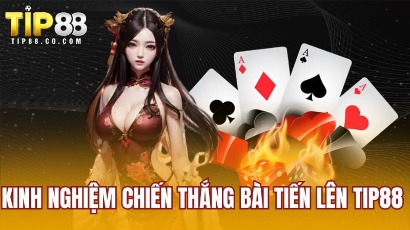 Kinh nghiệm chiến thắng bài Tiến Lên TIP88 