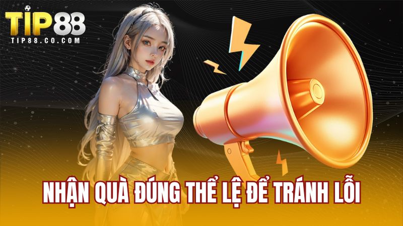 Nhận quà đúng thể lệ để tránh lỗi