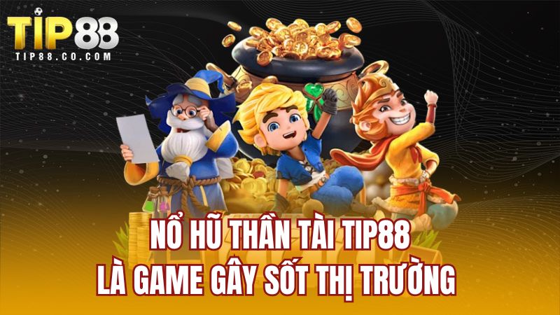 Nổ hũ thần tài TIP88 là game gây sốt thị trường 