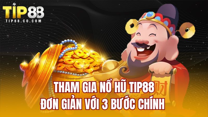 Tham gia nổ hũ TIP88 đơn giản với 3 bước chính 