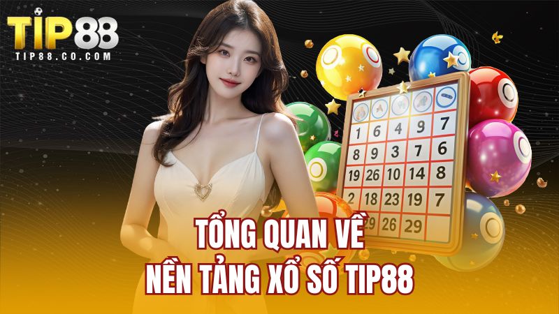 Tổng quan về nền tảng xổ số Tip88