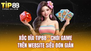 Xóc Đĩa TIP88 - Chơi Game Trên Website Siêu Đơn Giản